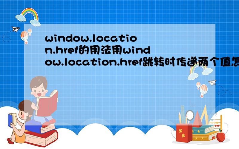 window.location.href的用法用window.location.href跳转时传递两个值怎么写这样写传过的值是dr=123drr=234正确写法怎么写?