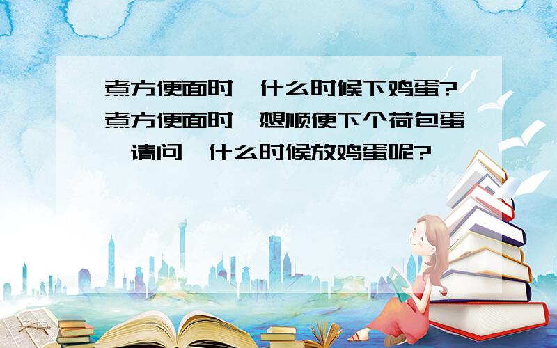 煮方便面时,什么时候下鸡蛋?煮方便面时,想顺便下个荷包蛋,请问,什么时候放鸡蛋呢?