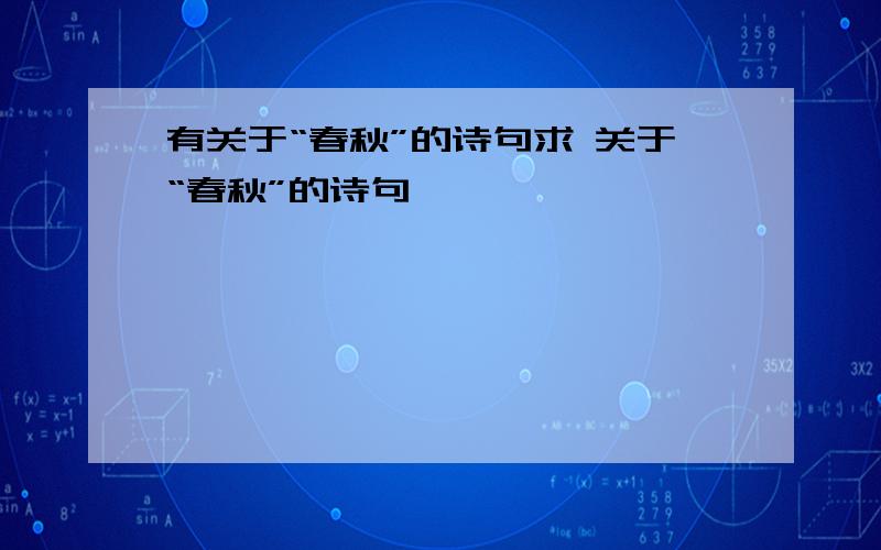 有关于“春秋”的诗句求 关于“春秋”的诗句