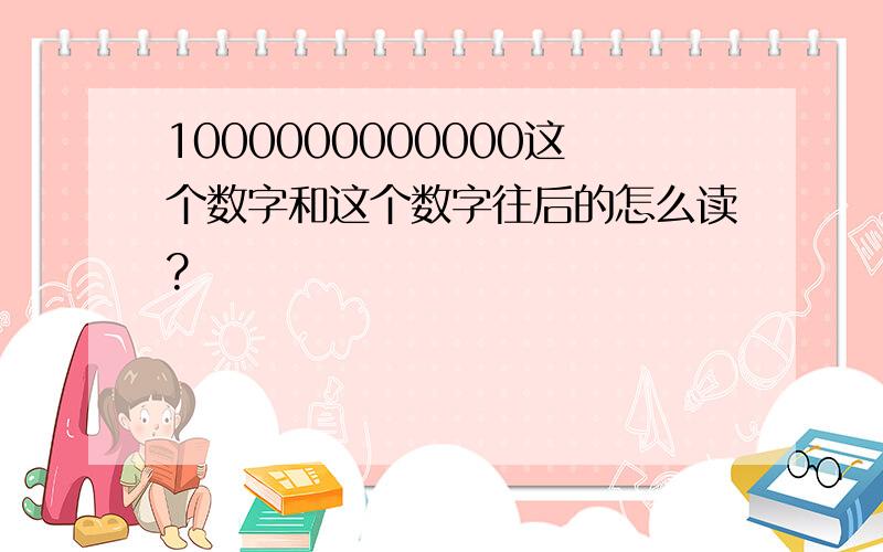 1000000000000这个数字和这个数字往后的怎么读?