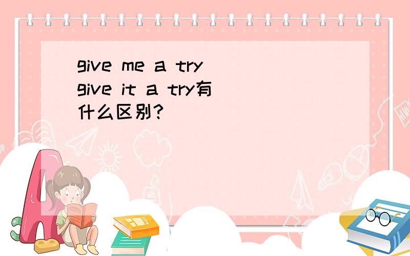 give me a try give it a try有什么区别?