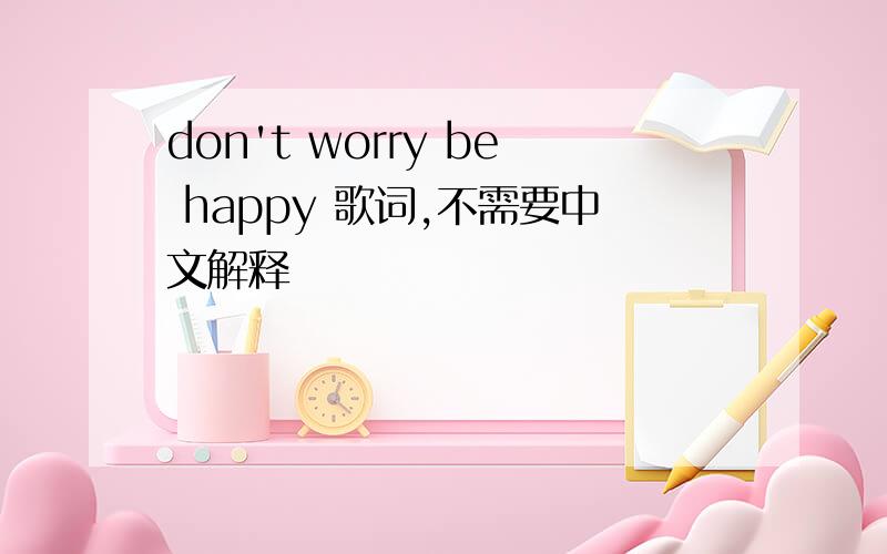 don't worry be happy 歌词,不需要中文解释