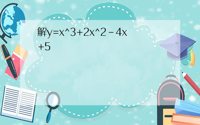 解y=x^3+2x^2-4x+5