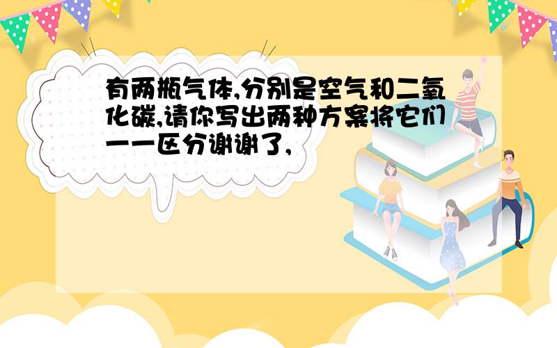 有两瓶气体,分别是空气和二氧化碳,请你写出两种方案将它们一一区分谢谢了,