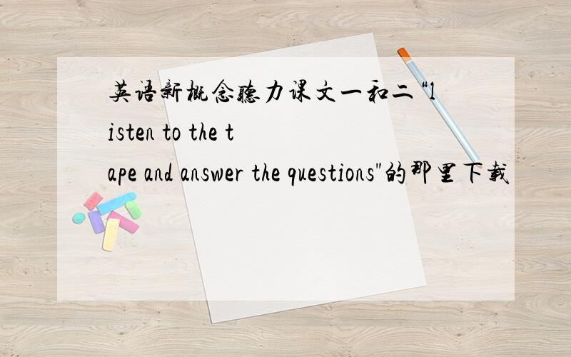 英语新概念听力课文一和二“listen to the tape and answer the questions