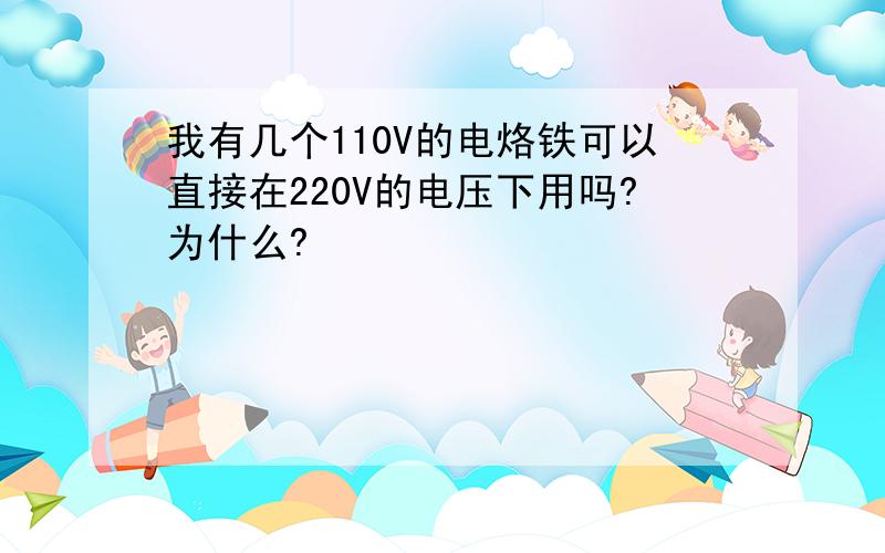 我有几个110V的电烙铁可以直接在220V的电压下用吗?为什么?