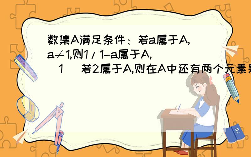 数集A满足条件：若a属于A,a≠1,则1/1-a属于A,（1） 若2属于A,则在A中还有两个元素是什么?（2）试讨论该集合是否为单元素集合?