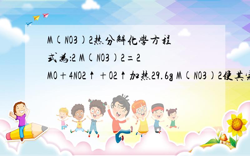 M(NO3)2热分解化学方程式为：2 M(NO3)2=2MO+4NO2↑+O2↑加热29.6g M(NO3)2使其完全分解,在标准状况下收集11200mL的气体.问M的摩尔质量.