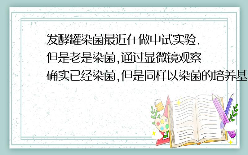 发酵罐染菌最近在做中试实验.但是老是染菌,通过显微镜观察确实已经染菌,但是同样以染菌的培养基进行无菌检查时,酚红肉汤培养基并未变色.请问一下怎么回事.