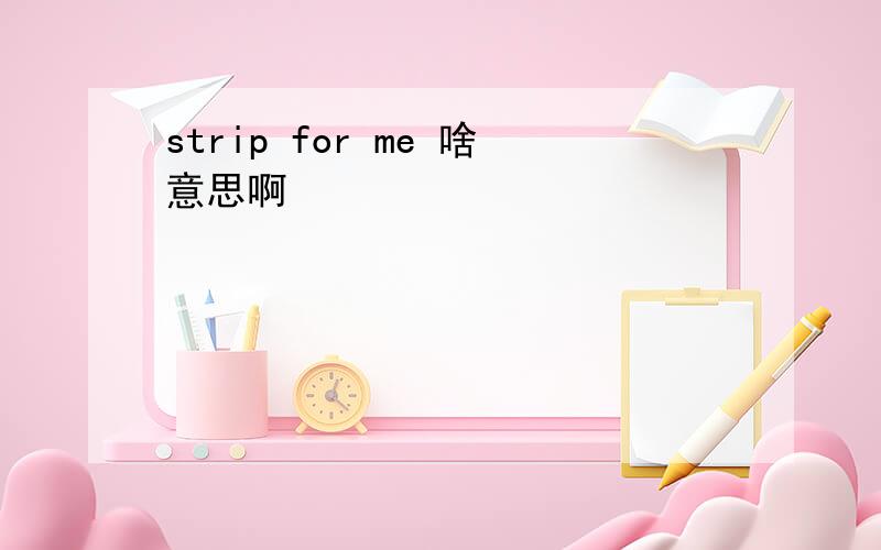 strip for me 啥意思啊