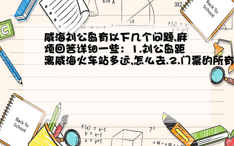 威海刘公岛有以下几个问题,麻烦回答详细一些：1.刘公岛距离威海火车站多远,怎么去.2.门票的所有消费是多少?3.当天能回来否?一般走一遍下来大约需要多少时间?