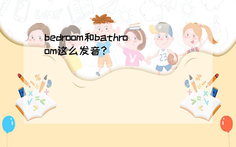 bedroom和bathroom这么发音?