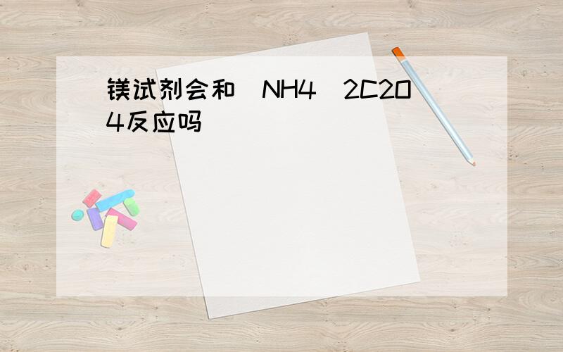 镁试剂会和(NH4)2C2O4反应吗