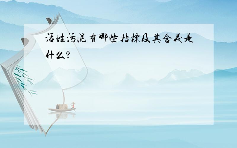 活性污泥有哪些指标及其含义是什么?