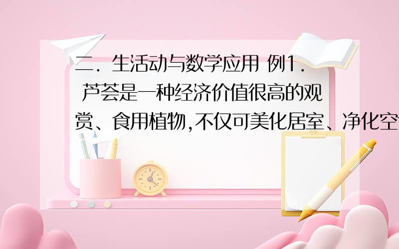 二．生活动与数学应用 例1． 芦荟是一种经济价值很高的观赏、食用植物,不仅可美化居室、净化空气,又可美二．生活动与数学应用例1． 芦荟是一种经济价值很高的观赏、食用植物,不仅可