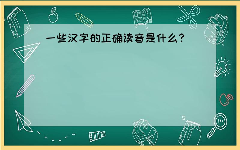 一些汉字的正确读音是什么?