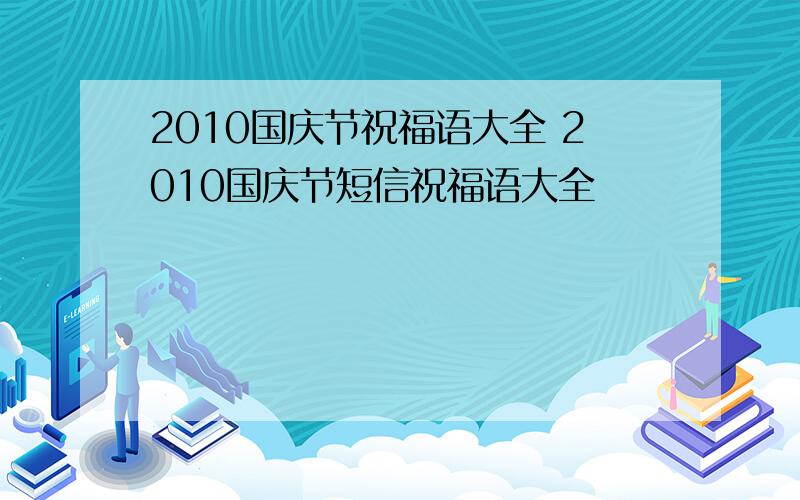 2010国庆节祝福语大全 2010国庆节短信祝福语大全