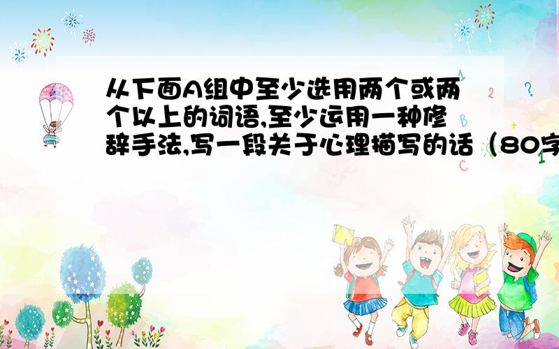 从下面A组中至少选用两个或两个以上的词语,至少运用一种修辞手法,写一段关于心理描写的话（80字之内）喧腾 一丝不苟 丰硕 受益匪浅 一霎间 小心翼翼 奢望