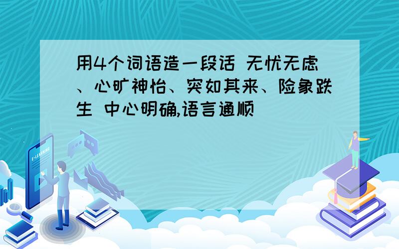 用4个词语造一段话 无忧无虑、心旷神怡、突如其来、险象跌生 中心明确,语言通顺