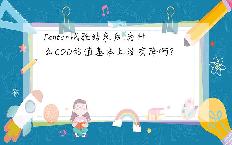 Fenton试验结束后,为什么COD的值基本上没有降啊?