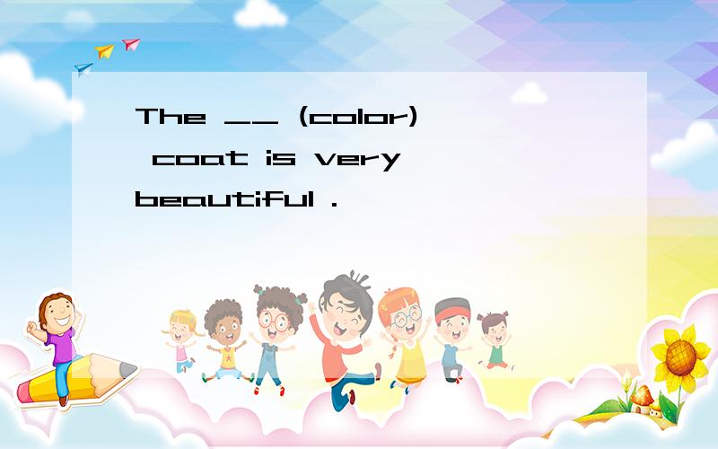 The __ (color) coat is very beautiful .