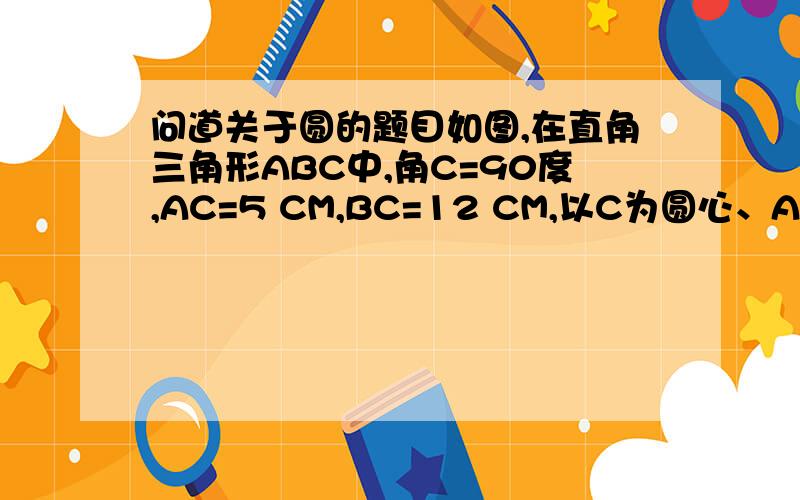 问道关于圆的题目如图,在直角三角形ABC中,角C=90度,AC=5 CM,BC=12 CM,以C为圆心、AC为半径的圆交斜边于D,求AD的长