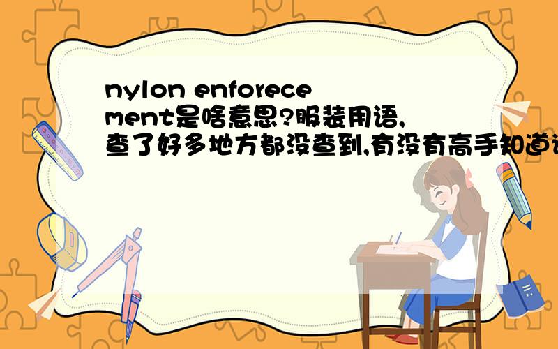 nylon enforecement是啥意思?服装用语,查了好多地方都没查到,有没有高手知道请告知一下,