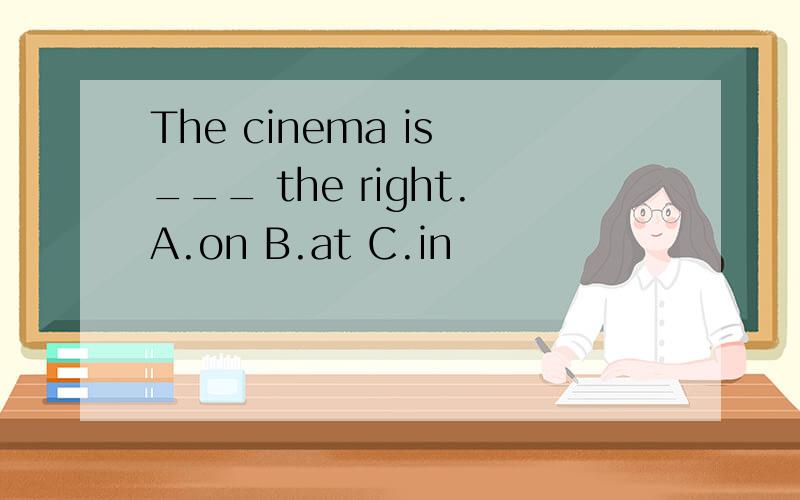 The cinema is ___ the right.A.on B.at C.in