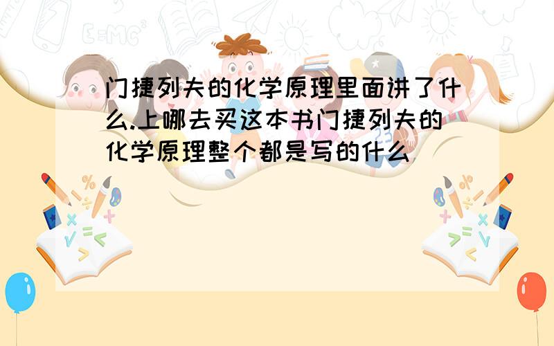 门捷列夫的化学原理里面讲了什么.上哪去买这本书门捷列夫的化学原理整个都是写的什么