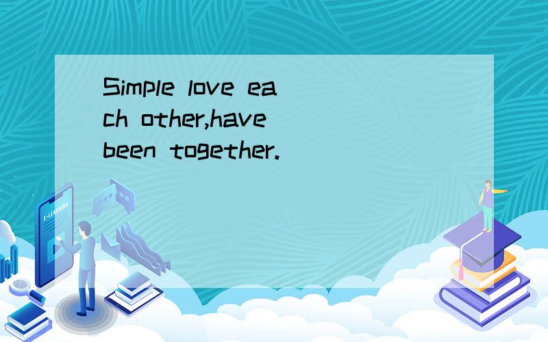 Simple love each other,have been together.