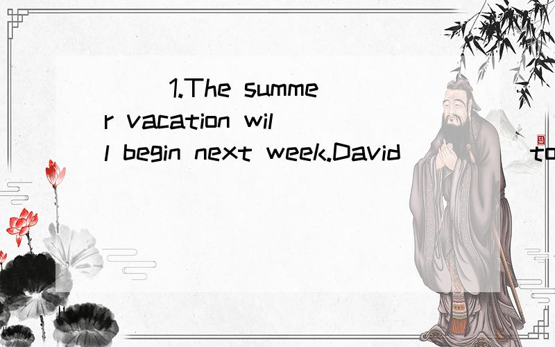 ( )1.The summer vacation will begin next week.David ____ to stay with us.A.will be coming B.comes