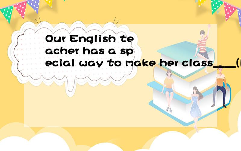Our English teacher has a special way to make her class____(live).Mrs.Kong never likes going for a walk,____（especial)in winter.