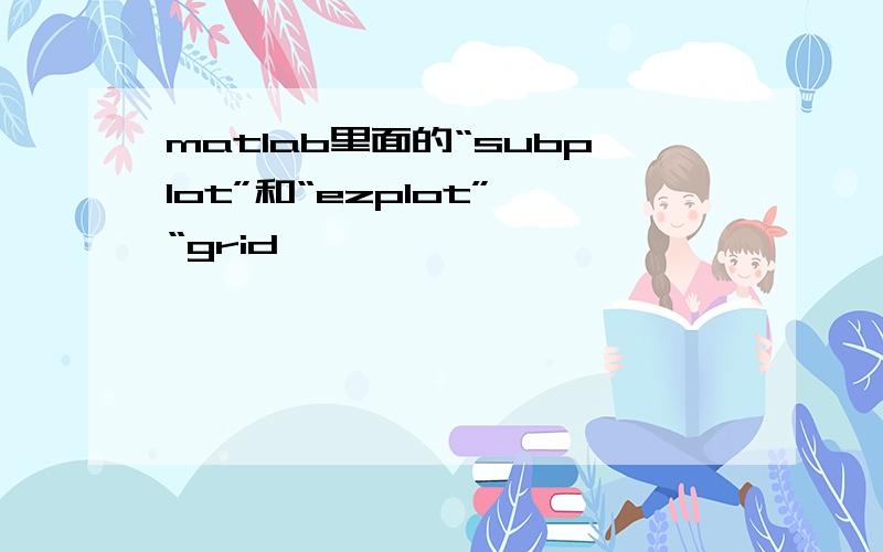 matlab里面的“subplot”和“ezplot”,“grid