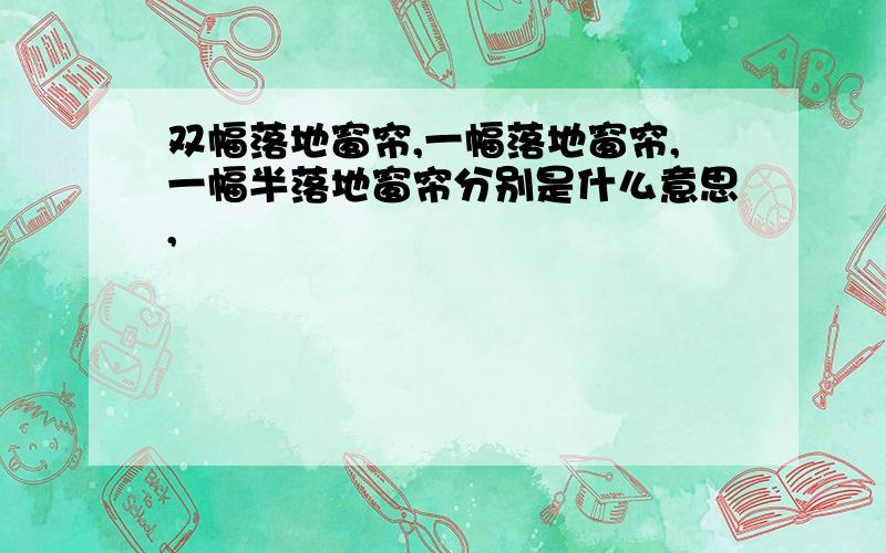 双幅落地窗帘,一幅落地窗帘,一幅半落地窗帘分别是什么意思,