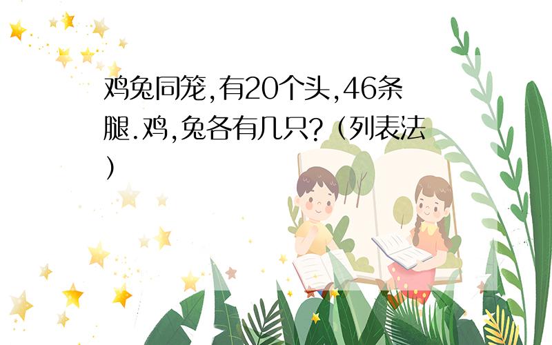 鸡兔同笼,有20个头,46条腿.鸡,兔各有几只?（列表法）