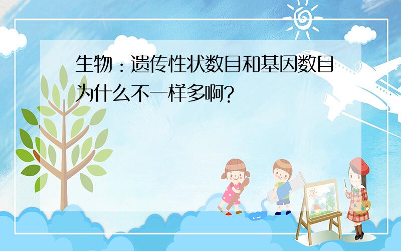 生物：遗传性状数目和基因数目为什么不一样多啊?