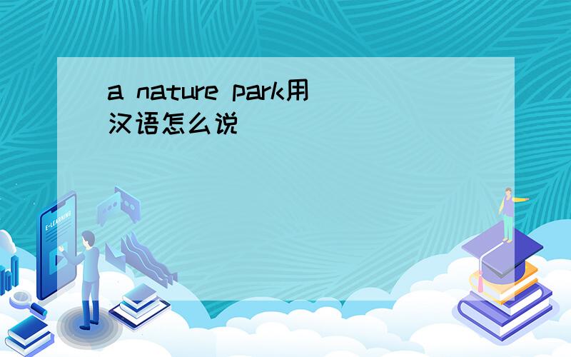 a nature park用汉语怎么说