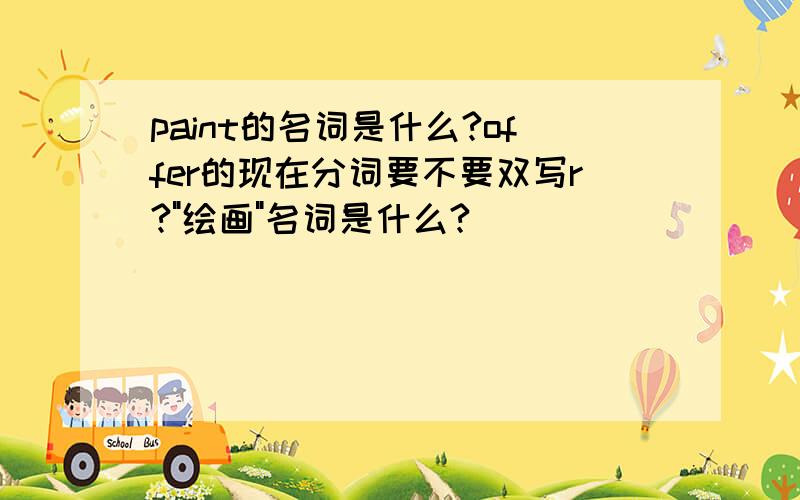 paint的名词是什么?offer的现在分词要不要双写r?