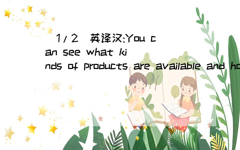 (1/2)英译汉:You can see what kinds of products are available and how much t