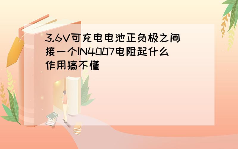 3.6V可充电电池正负极之间接一个IN4007电阻起什么作用搞不懂