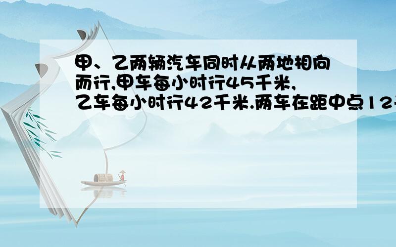 甲、乙两辆汽车同时从两地相向而行,甲车每小时行45千米,乙车每小时行42千米.两车在距中点12千米处相遇.两车同时开出后经过多少小时相遇?X与2X表示的意义不同,但当X=（ 2 ）或（ ）时,它们