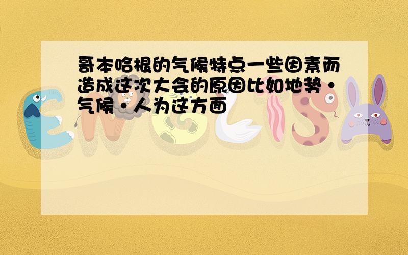 哥本哈根的气候特点一些因素而造成这次大会的原因比如地势·气候·人为这方面