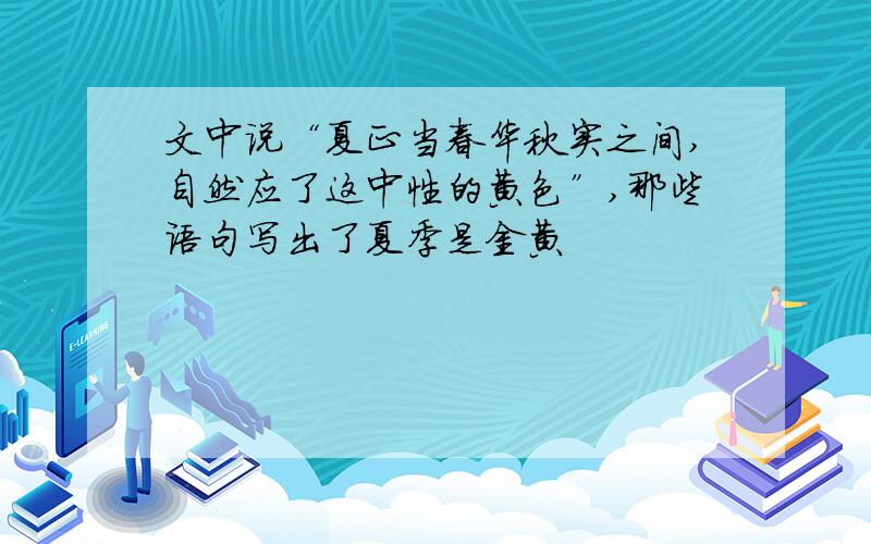 文中说“夏正当春华秋实之间,自然应了这中性的黄色”,那些语句写出了夏季是金黄