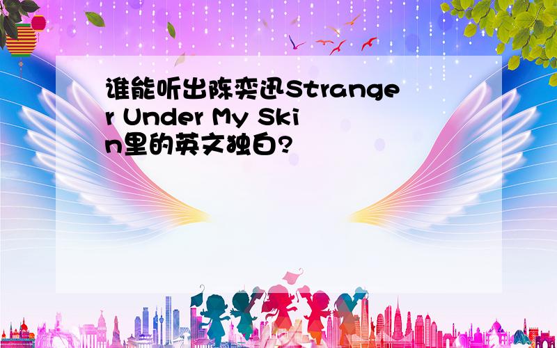 谁能听出陈奕迅Stranger Under My Skin里的英文独白?