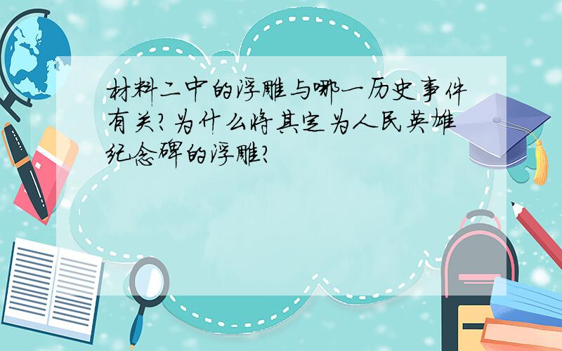 材料二中的浮雕与哪一历史事件有关?为什么将其定为人民英雄纪念碑的浮雕?