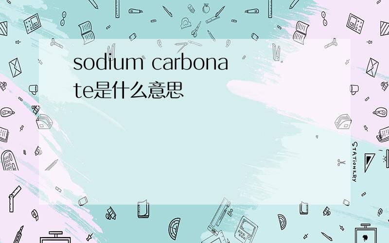 sodium carbonate是什么意思