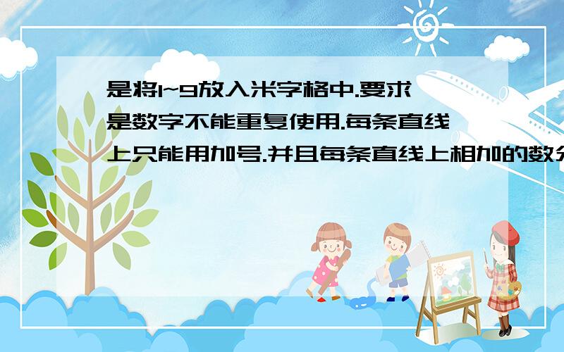 是将1~9放入米字格中.要求是数字不能重复使用.每条直线上只能用加号.并且每条直线上相加的数分别是13,15,17,19.一条直线上有三个格.