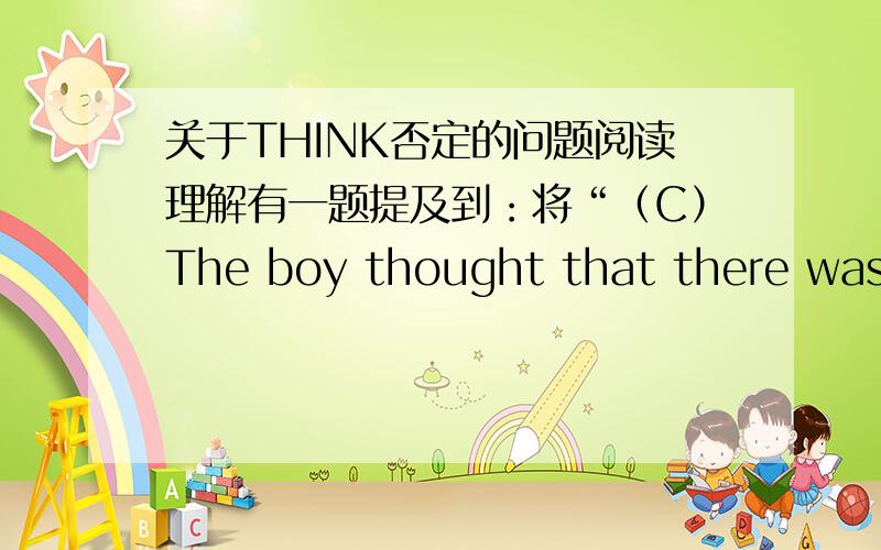 关于THINK否定的问题阅读理解有一题提及到：将“（C）The boy thought that there was no man to come.