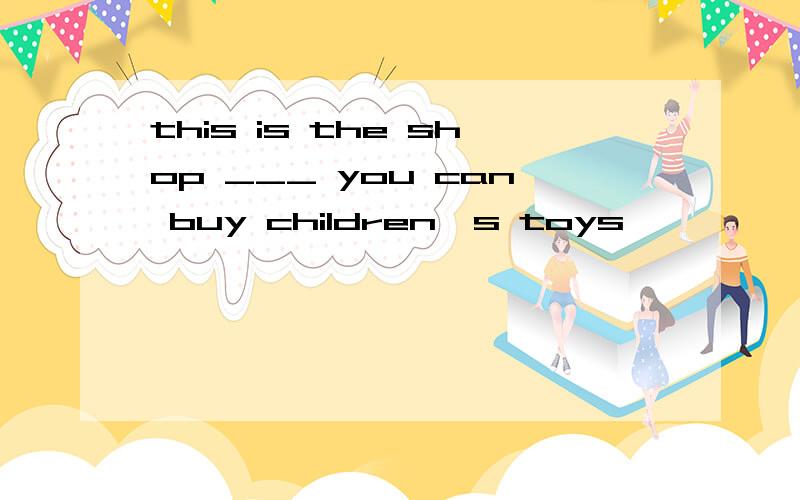 this is the shop ___ you can buy children's toys