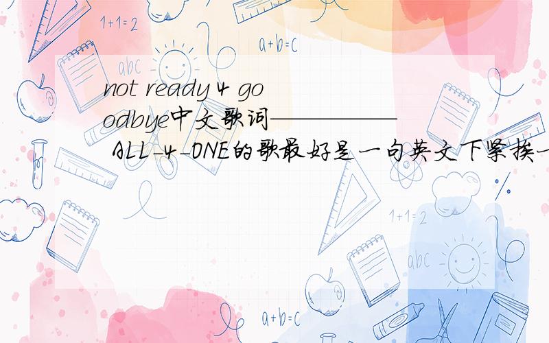 not ready 4 goodbye中文歌词————— ALL-4-ONE的歌最好是一句英文下紧挨一句中文翻译